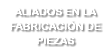 ALIADOS EN LA FABRICACIÓN DE PIEZAS